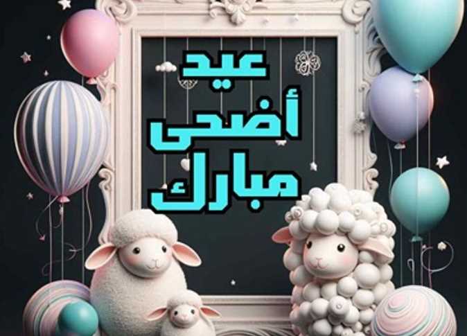 “ابعت انت الأول” رسائل تهاني عيد الاضحي 2024 وعبارات تهنئة عيد الاضحى للأصدقاء