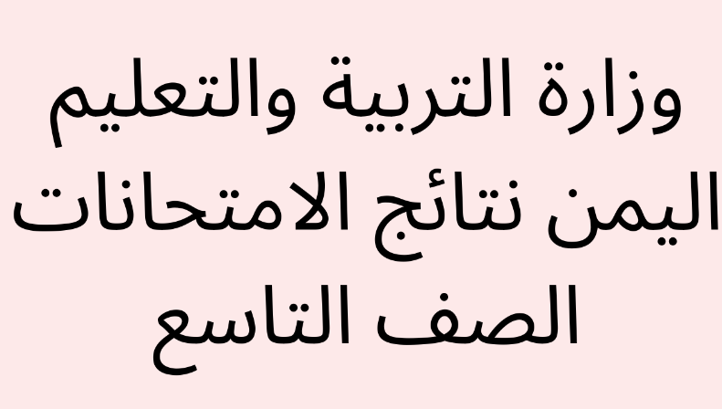 رابط رسمي..الاستعلام عن نتائج التاسع اليمن 2024 عبر البوابة الالكترونية moe-ye.net