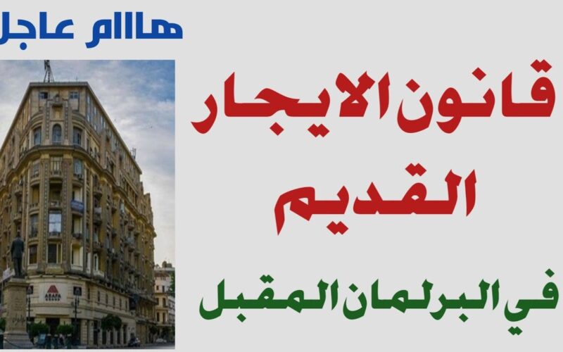 “مفــاجـــأة ســارة”.. تعديلات قانون الايجار القديم للملاك والمستأجرين