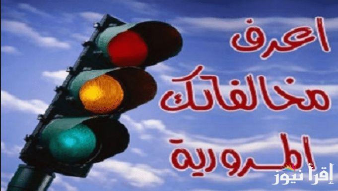 من هنا الان مجانا .. كيفية الاستعلام عن المخالفات المرورية 2024 وقيمة الغرامات الخاصة بجميع المخالفات