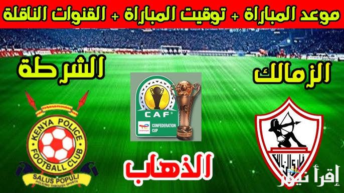 موعد مباراة الزمالك والشرطة الكيني في إياب كأس الكونفدرالية الافريقية والقنوات الناقلة والتشكيل المتوقع