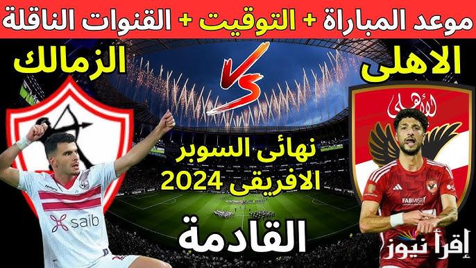 القنوات الناقلة لمباراة الاهلي والزمالك في نهائي السوبر الافريقي 2024 مجانًا على النايل سات بجودة HD