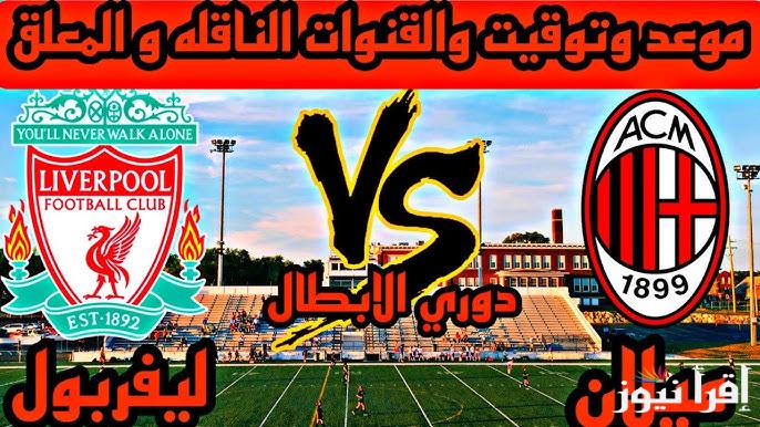 توقيت و موعد مباراة ليفربول وميلان اليوم الثلاثاء 17/9/2024 في دوري ابطال اوروبا والقنوات الناقلة والمعلق