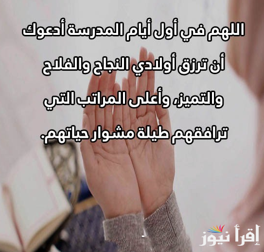 دعاء بداية العام الدراسي الجديد لنفسي وأبنائي 2024.. “اللهم اجعل الصعب سهل لنا ووفقنا إلى الفهم والتفوق.”