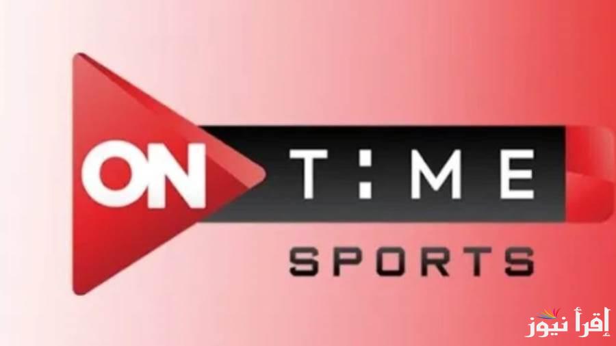 “اتفرج من البيت” تردد اون تايم سبورت On Time Sport الناقلة لمباريات كأس السوبر المصري اليوم الاحد 20/10/2024