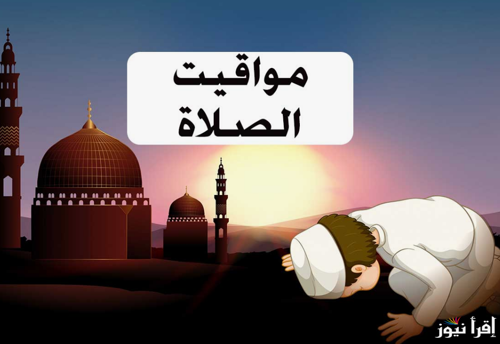 الهيئة العامة للمساحة تُعلن.. مواقيت الصلاة في القاهرة 2024 اليوم الأثنين 21 أكتوبر 2024 وبجميع المُحافظات المصرية