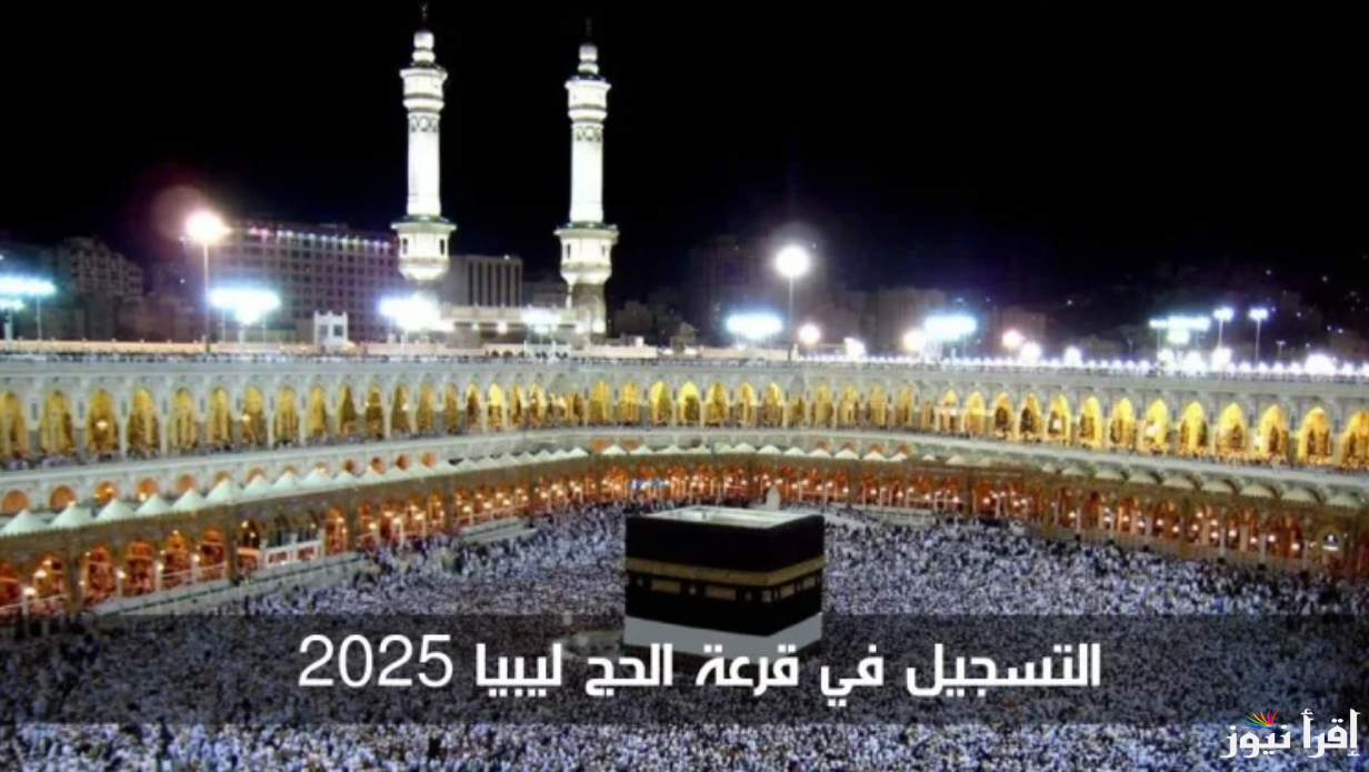 كيفية التسجيل في قرعة الحج 2025 ليبيا عبر hajjaj.hajj.gov.ly بالشروط المطلوبة