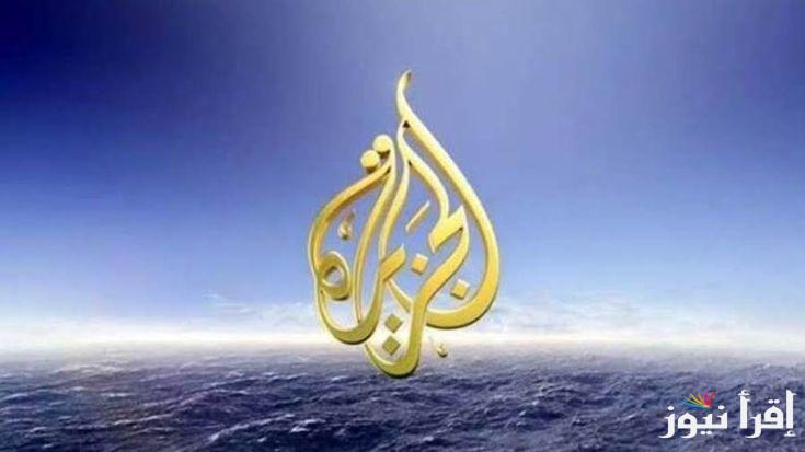 تردد قناة الجزيرة نايل سات و عرب سات القمر الاوروبى هوتيبرد بجودة عالية HD من قلب الحدث