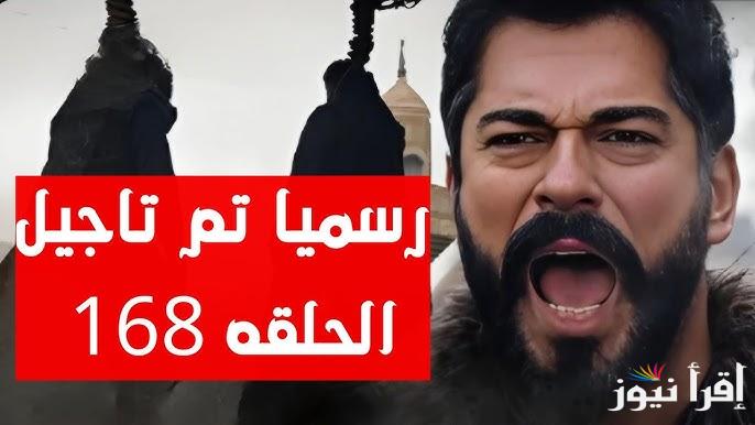 موعد العرض وسبب التأجيل !! مسلسل عثمان الجزء السادس الحلقة 168 kurulus osman bölüm على قناة ATV التركية وقناة الفجر الجزائرية