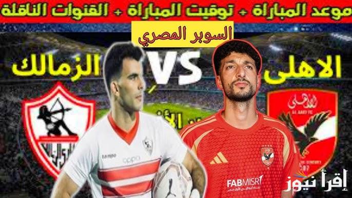 al ahly vs zamalek موعد مباراة الاهلى والزمالك فى السوبر المصري 2024 والقنوات المجانية الناقلة