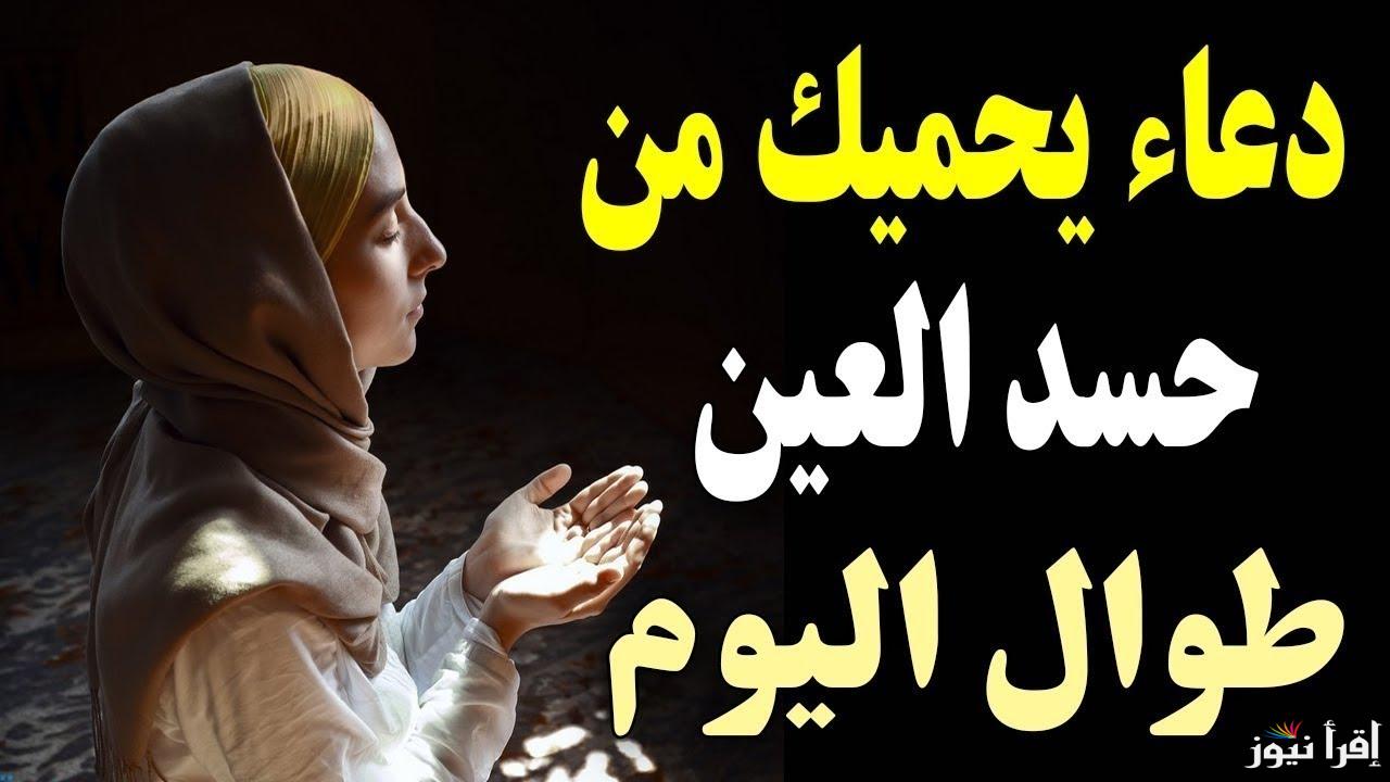 دعاء الحفظ من العين والحسد مكتوب ومستجاب بإذن الله .. دوام عليها وحصن منزلك وأهلك