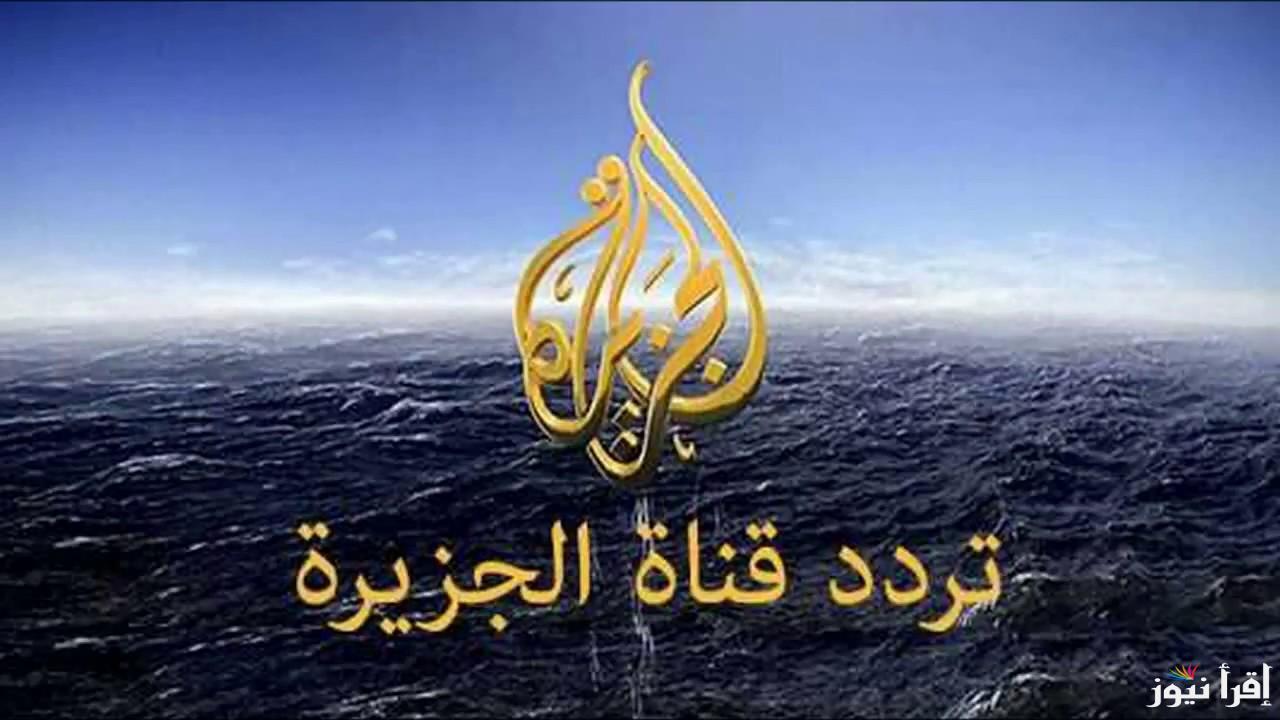 من قلب الحدث.. تردد قناة الجزيرة نايل سات 2024 Al Jazeera TV الاخبارية على الاقمار الصناعية نايل سات وعرب سات وكيفية تحميلها على التليفزيون