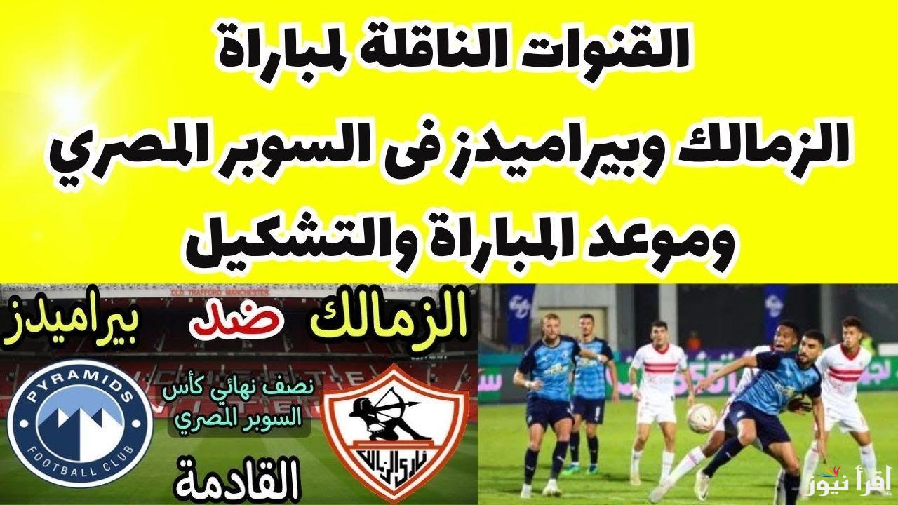“اتفرج علي القمة HD” القنوات الناقلة لمباراة الزمالك وبيراميدز الاحد 20/10/2024 في السوبر المصري علي النايل سات والمعلق