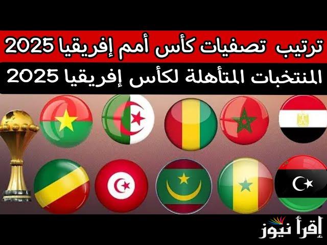 المنتخبات المتاهلة لكاس امم افريقيا 2025 وجدول ترتيب مجموعات الأمم الأفريقية