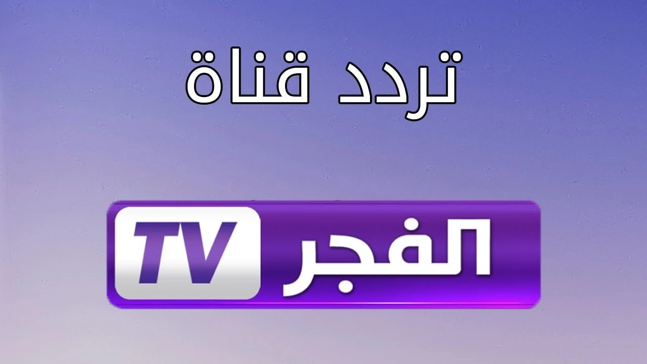 اضبط الآن تردد قناة الفجر الجزائرية الجديد 2024 على نايل سات