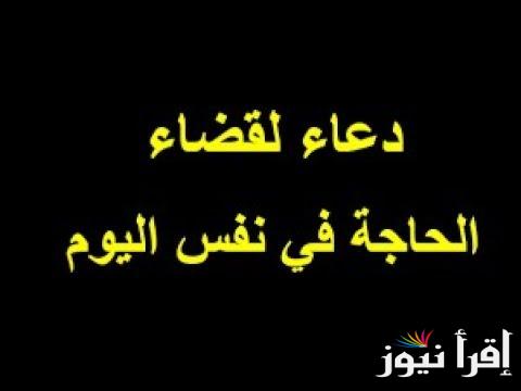 دعاء قضاء الحاجة..” اللهم افتح علي فتوح عبادك العارفين، اللهم انقلني من حولي وقوتي وحفظي إلى حولك وقوتك وحفظ