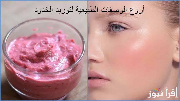كل اللي يشوفك هينبهر بجمالك .. طريقة وصفة توريد الوجه طبيعيا بمكونات بسيطة