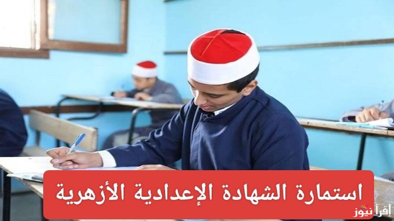 بالأوراق المطلوبة تسجيل استمارة الشهادة الإعدادية الأزهرية