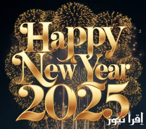 “!HAPPY NEW YEAR” عبارات تهنئة بالعام الجديد 2025 وأجمل صور 2025 لمشاركتها مع أهلك وأصدقائك