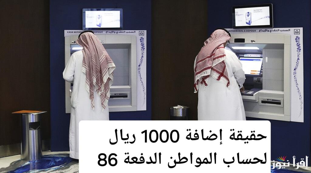 صدمة أم فرحة.. حقيقة إضافة 1000 ريال لحساب المواطن الدفعة 86 وموعد نزول الدعم