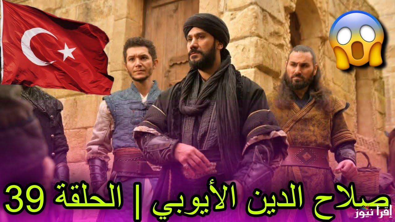 “الأحداث تشتعل”.. مسلسل صلاح الدين الايوبي الحلقة 39 على تردد جميع القنوات الناقلة