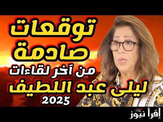 زلازل ووباء اكثر خطورة .. اخر توقعات ليلى عبد اللطيف 2025 للعالم العربي والأبراج