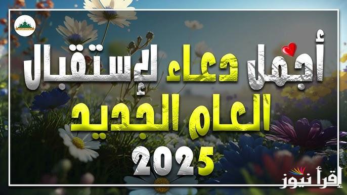 ادعي لنفسك ولأهلك .. ادعية السنة الجديدة 2025 مكتوب وكامل ردد أفضل 9 أدعية تقضي حوائجك وتزيد الأرزاق