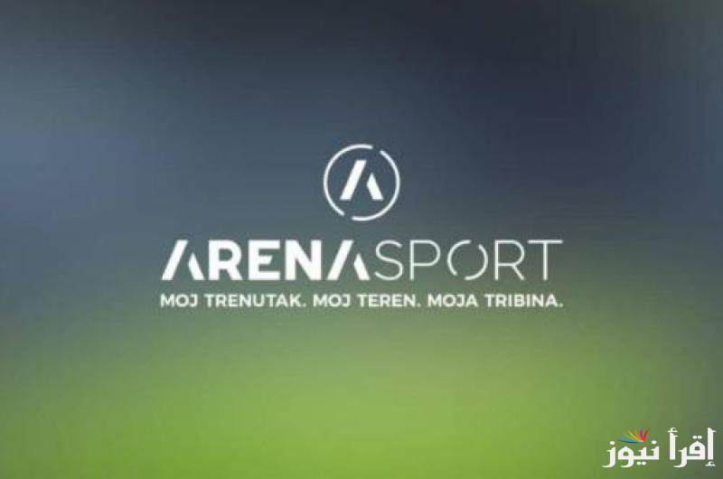 تردد قناة ارينا سبورت الجديد Arena Sport 2025 على الأقمار الصناعية سات لمتابعة مباريات كرة القدم العالمية