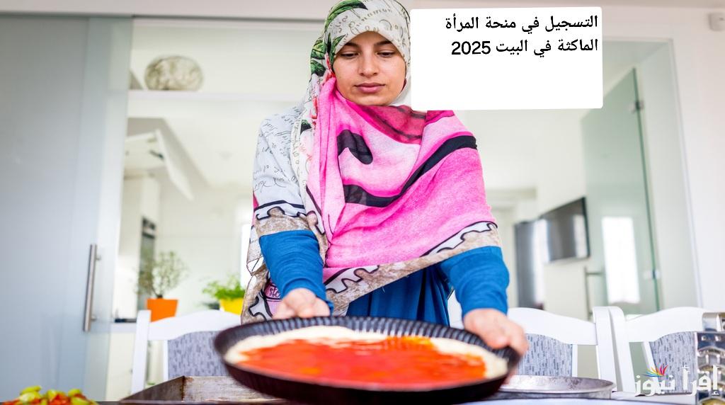 استفيدي الآن.. التسجيل في منحة المرأة الماكثة في البيت 2025 دليل شامل مع أهم الشروط والمستندات