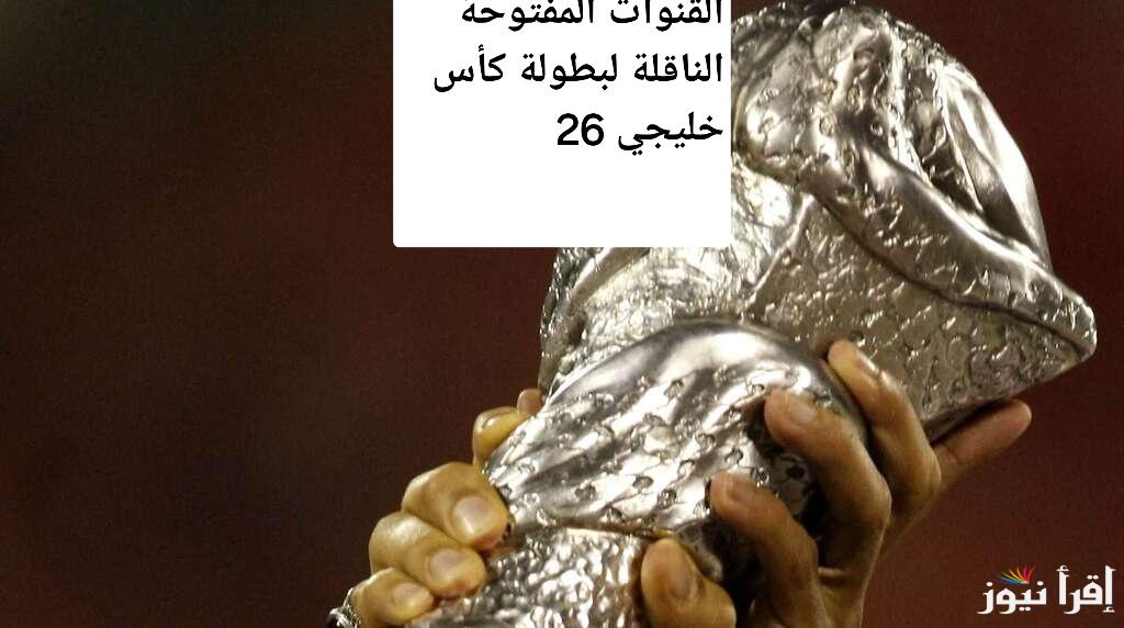 لا تفوتك أي مباراة.. القنوات المفتوحة الناقلة لبطولة كأس خليجي 26 وموعد مباراة الكويت وعمان اليوم وأهم المعلقين