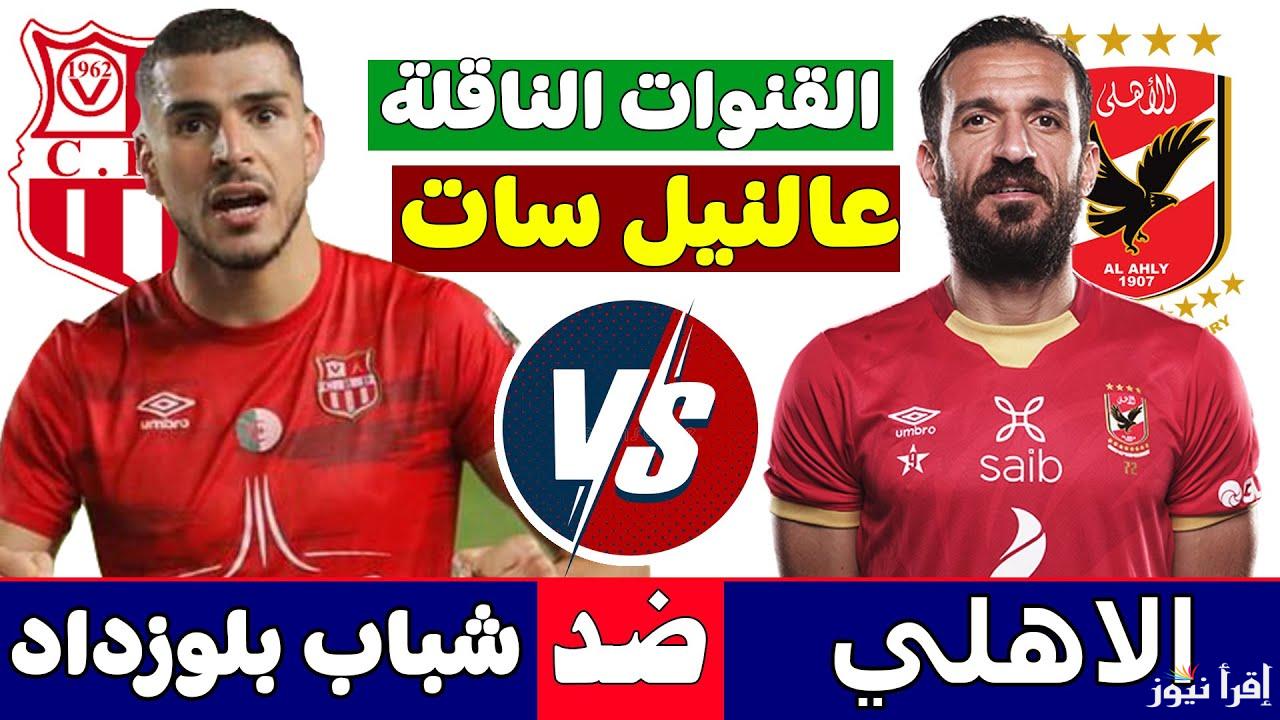 القنوات الناقلة مباراة الأهلي وشباب بلوزداد في دوري ابطال افريقيا والتشكيل المتوقع للمارد الأحمر