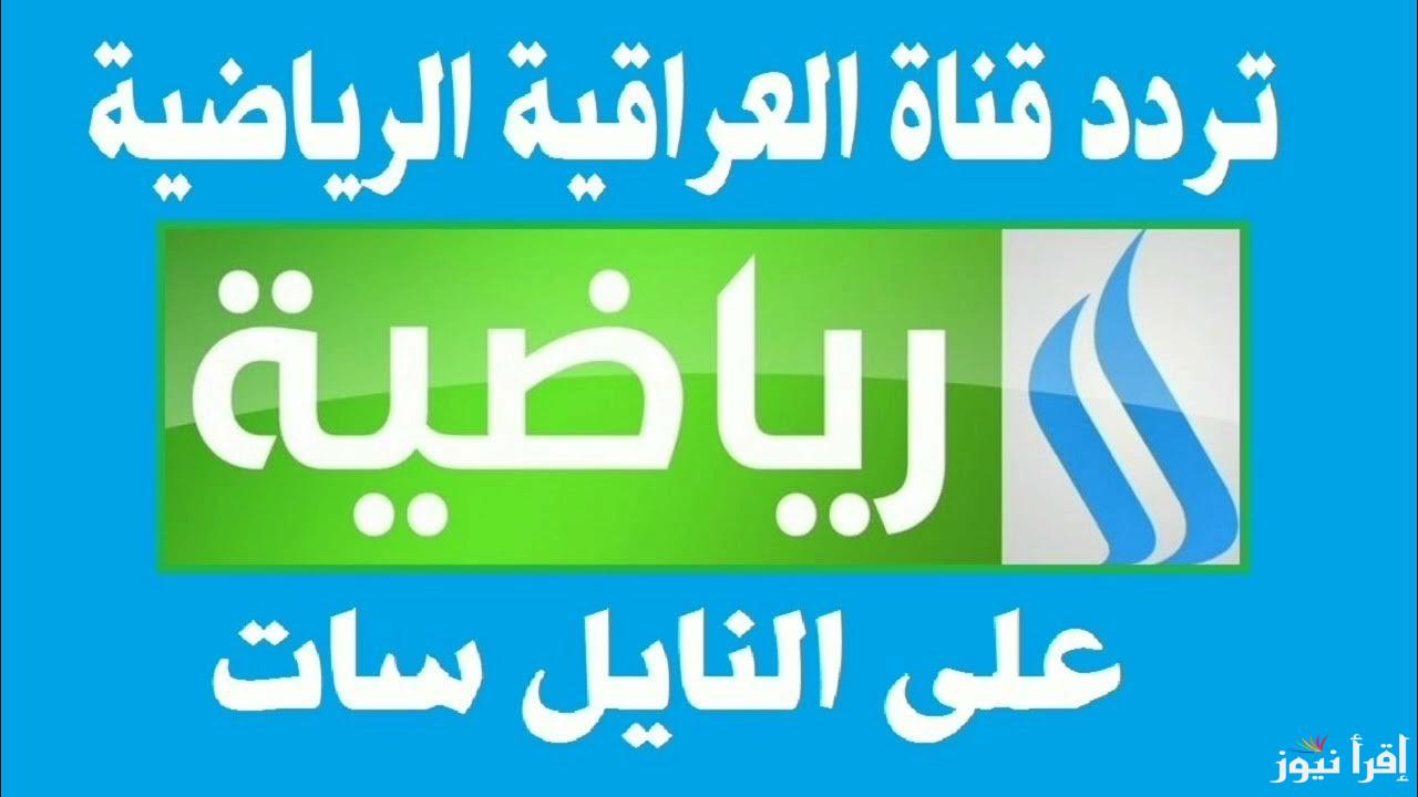 اتفرج ببلاش” تردد قناة العراقية الرياضية الجديد لمتابعة مباريات كأس الخليج العربى بأعى جودة صوت وصورة