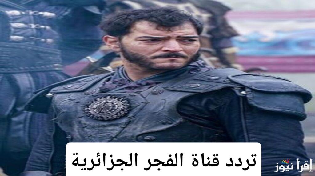 لا تفوتك حلقات مسلسل قيامة عثمان.. تعرف على تردد قناة الفجر الجزائرية الجديد 2025