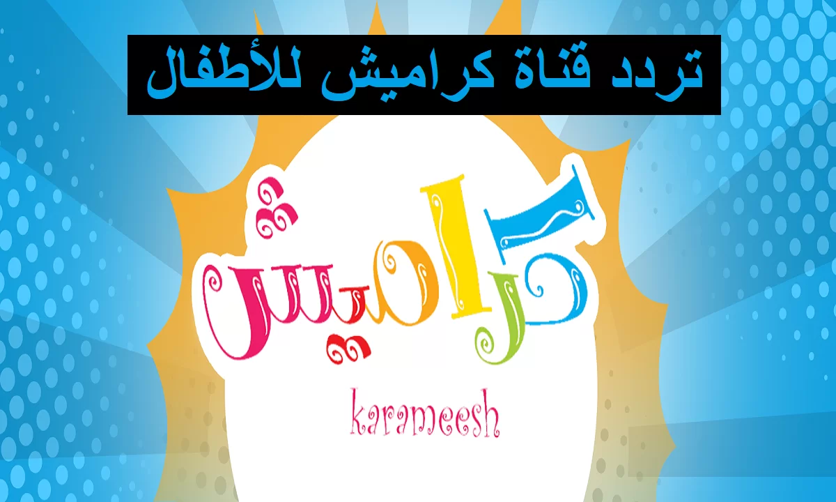 “بعد تحديث الإشارة” سلي أطفالك طول اليوم عبر تردد قناة كراميش hd نايل سات وعرب سات 2025
