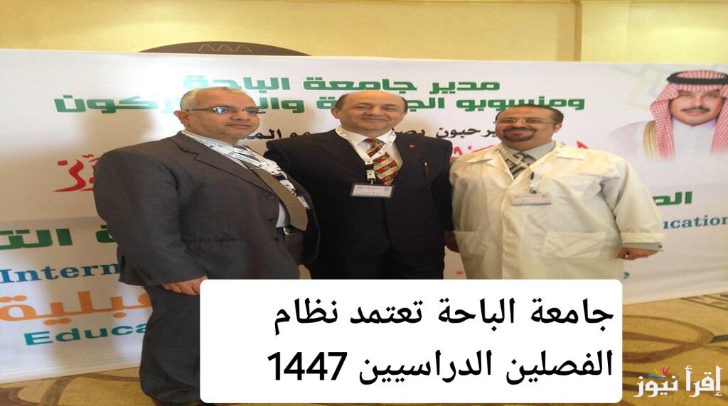 جامعة الباحة تعتمد التحول إلى نظام الفصلين الدراسيين بدءًا من العام الدراسي 1447 لمواكبة التطورات العالمية