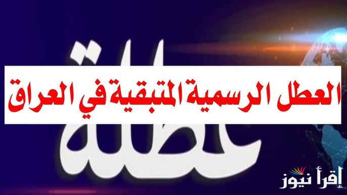 مجلس الوزراء العراقي يعلن .. جدول العطل الرسمية في العراق 2025 هل غدًا عطلة رسمية؟