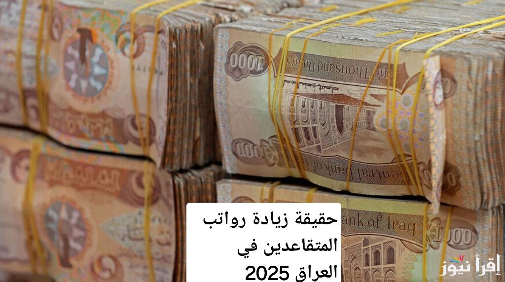 تطورات جديدة حول حقيقة زيادة رواتب المتقاعدين في العراق 2025 كل ما تحتاج معرفته