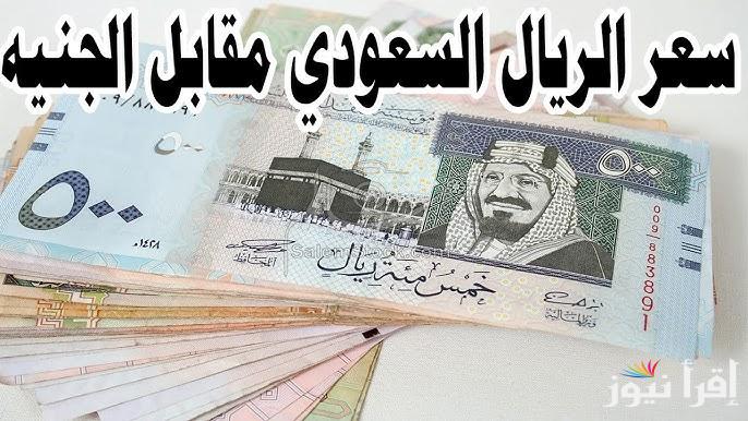 “1000 ريال كم جنيه مصري” الريال السعودي في السوق السوداء بكام النهارده؟ وسعر الصرف في البنك المركزي المصري ومعظم البنوك الأخرى