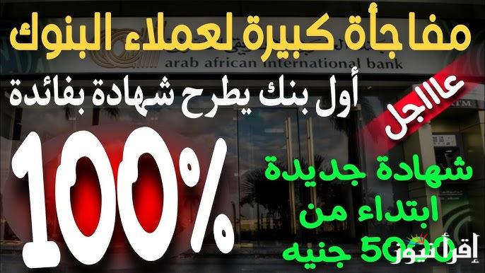 ” ضاعف ثروتك ” أسعار فائدة شهادات البنك العربي الأفريقي اليوم بعائد يصل الي 100%
