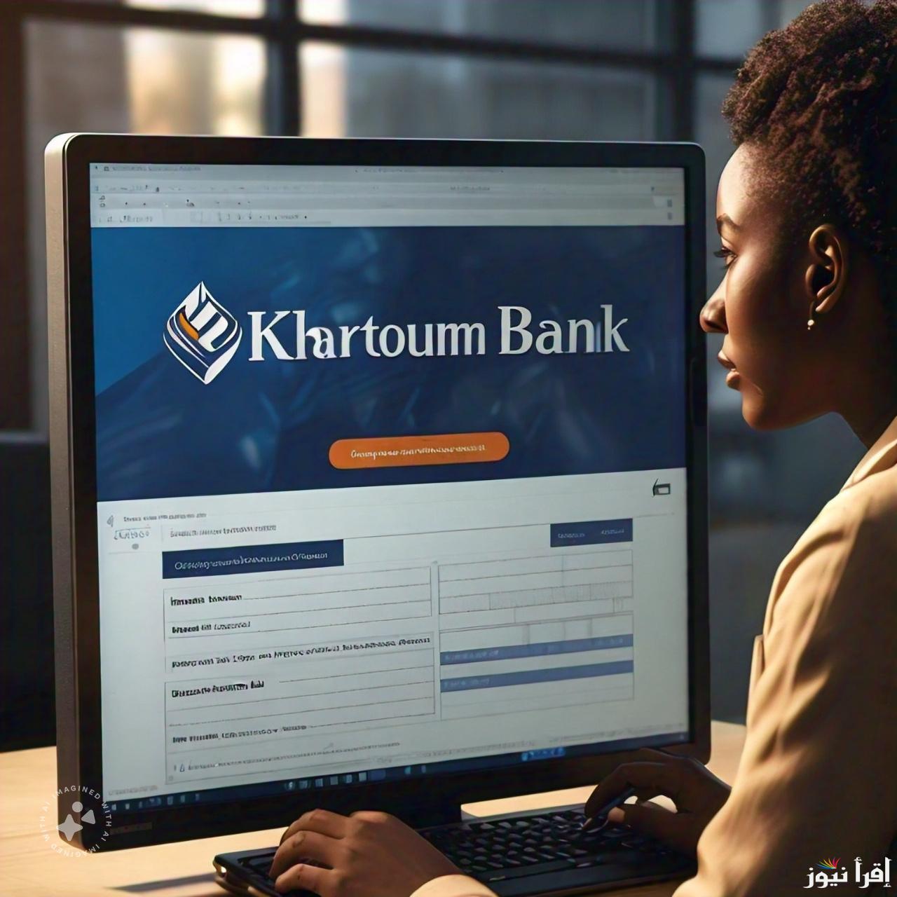عبر تطبيق بنكك Online .. فتح حساب بنك الخرطوم اون لاين 2024 بدون زيارة الفرع bankofkhartoum.com بالرقم الوطني