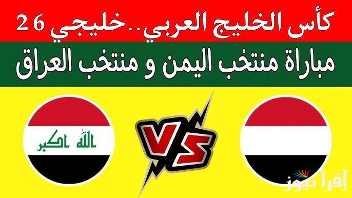 موعد مباراة العراق واليمن في كاس الخليج العربي 2024 وجميع القنوات الناقلة لأحداث المباراة