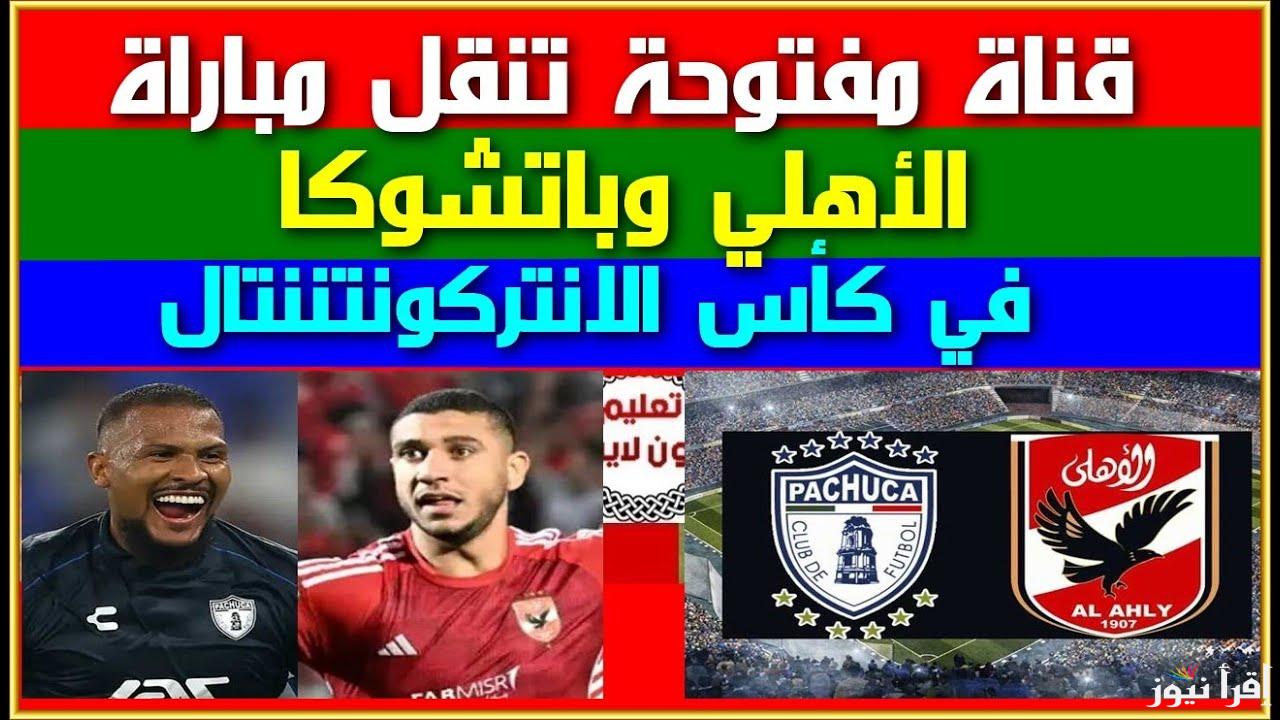 قناة مفتوحة تنقل ماتش الأهلي وباتشوكا اليوم 14/12 في نصف نهائي كأس الإنتركونتيننتال