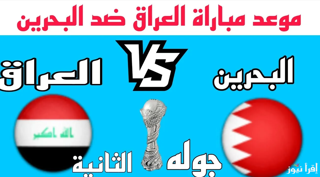 “لعبة نارية” مباراة العراق والبحرين ضمن الجولة الثانية في خليجي 26 .. والقنوات الناقلة