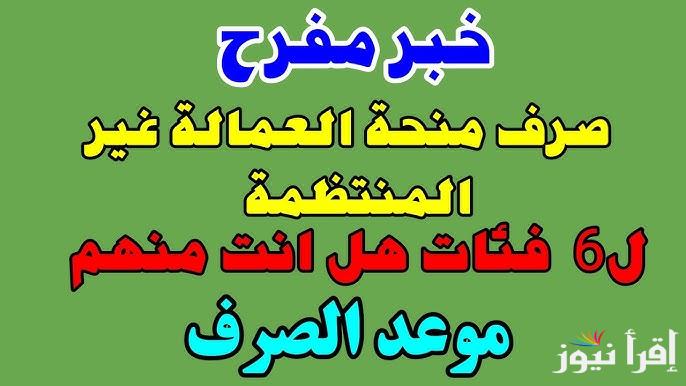 بعد زيادتها من 500 جنية إلى 1000 جنيه .. موعد صرف منحة العمالة الغير منتظمة 2025 للفئات البسيطة