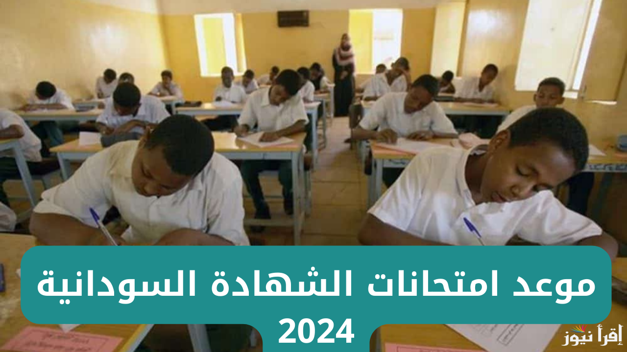 استعد الآن.. موعد امتحانات الشهادة السودانية لعام 2024 وتفاصيل جدول الامتحانات