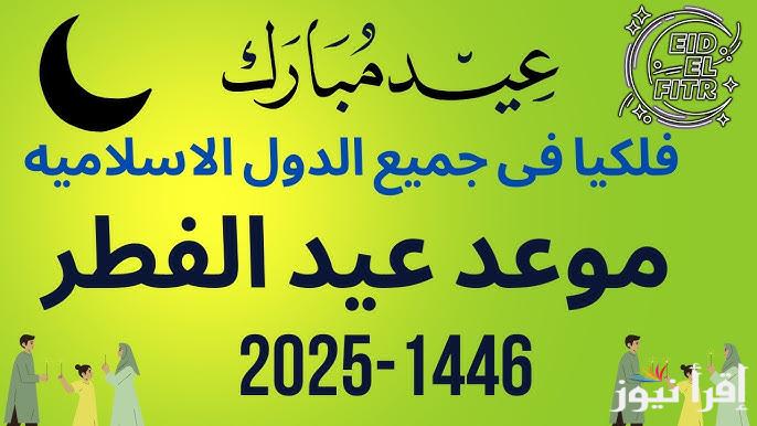 خبر هام .. موعد عيد الفطر 2025 والاجازات الرسمية في العام القادم