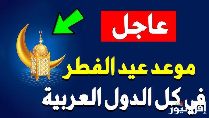 عيد سعيد .. موعد عيد الفطر وعيد الاضحي 2025- 1446 في مصر والدول العربية