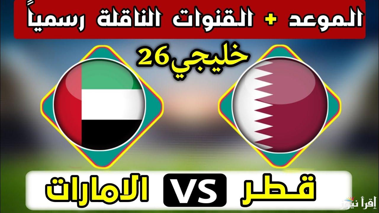 القنوات الناقلة لمباراة الإمارات وقطر وموعد اللقاء في منافسات كأس خليجي 26 ومجموعات البطولة