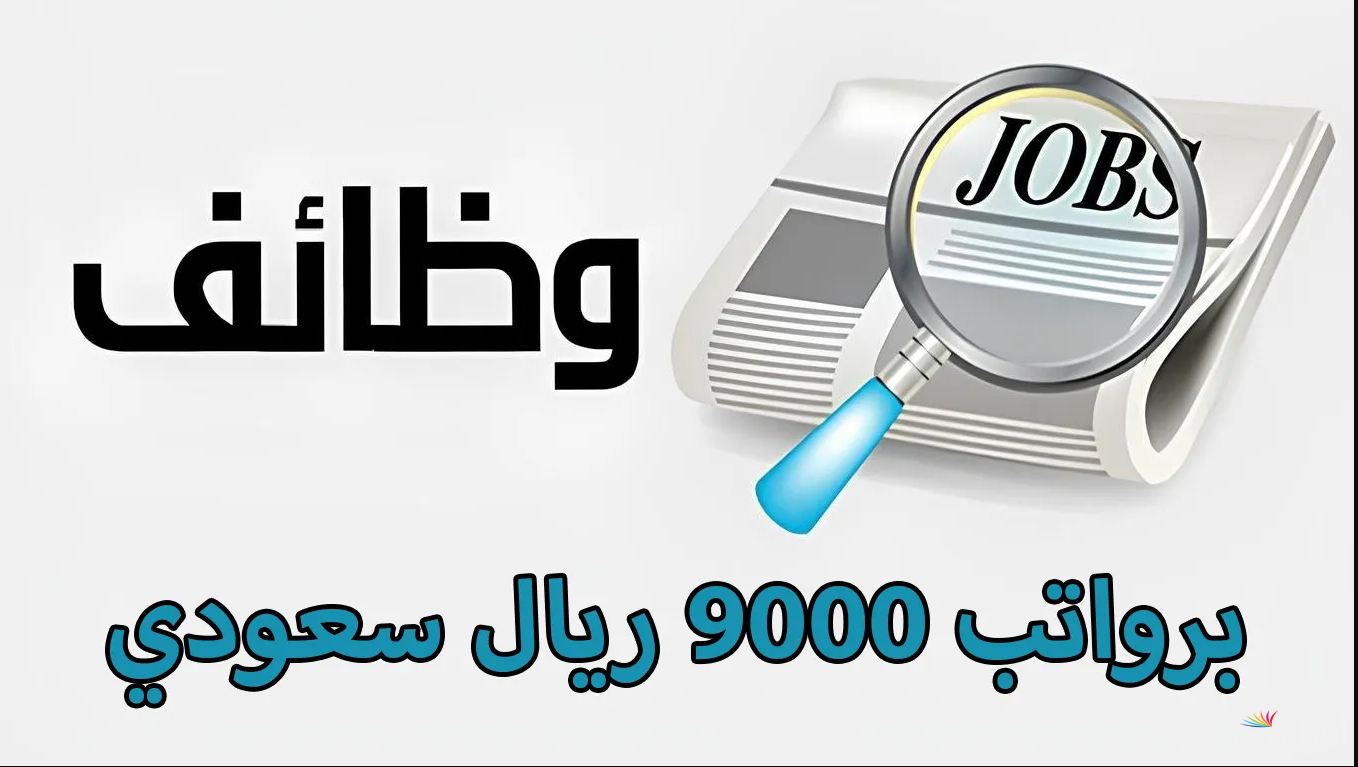حضر الأوراق| فرص عمل في المملكة السعودية براتب 9000 ريال شهرياً طريقة التقديم والأوراق المطلوبة حسب ما أعلنت وزارة العمل
