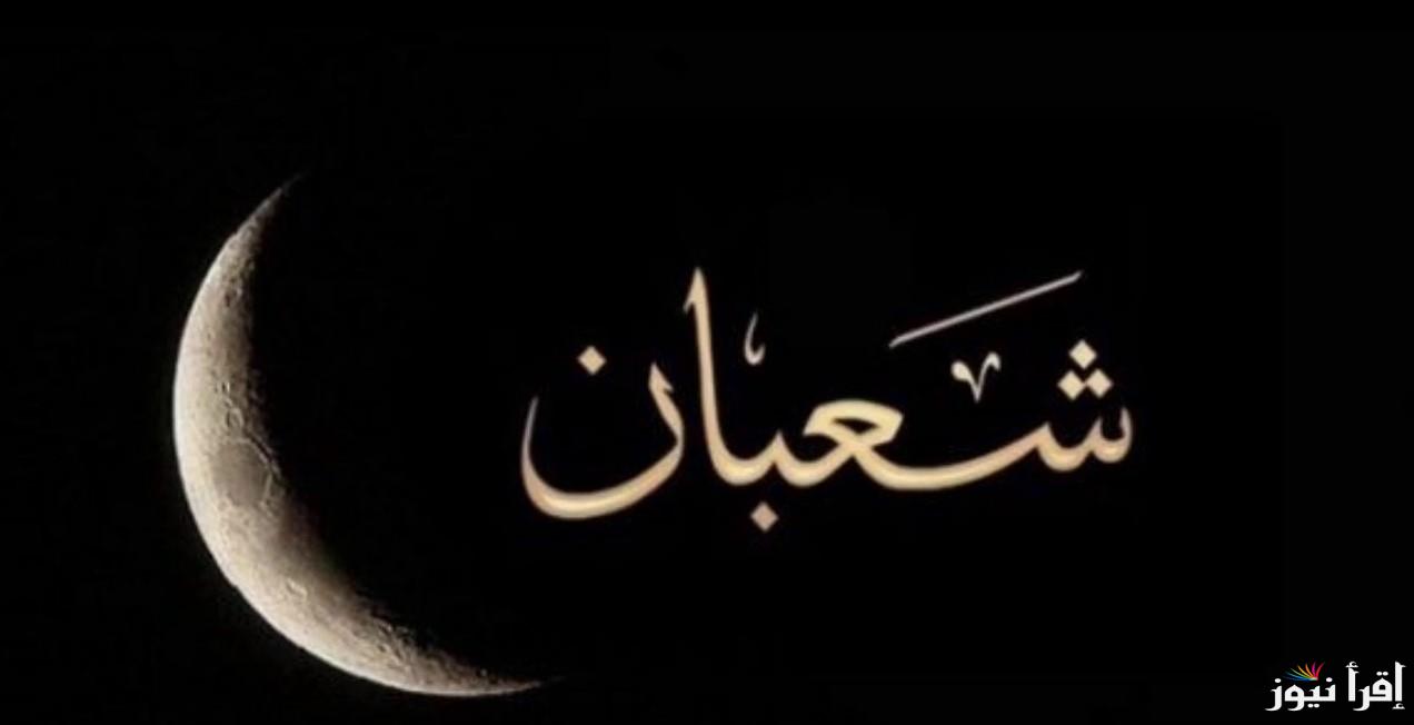 موعد أول شعبان والأدعية المستحبة 1446-2025 المستجابة كاملة ومكتوبة